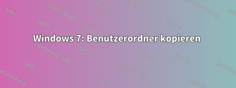 Windows 7: Benutzerordner kopieren