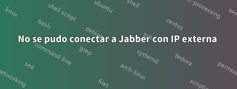 No se pudo conectar a Jabber con IP externa