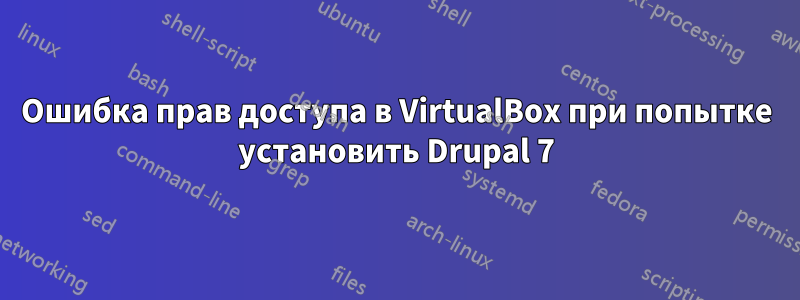 Ошибка прав доступа в VirtualBox при попытке установить Drupal 7