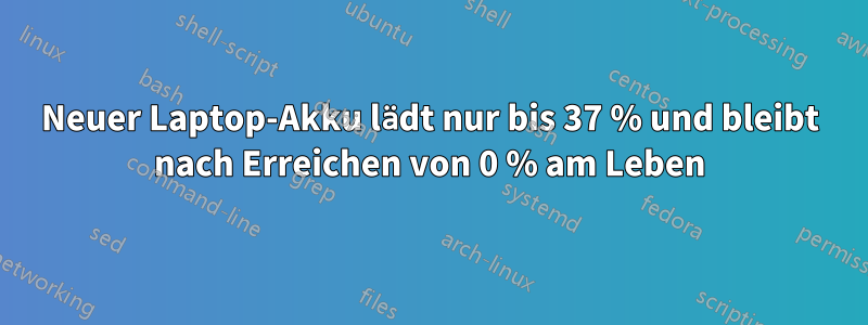 Neuer Laptop-Akku lädt nur bis 37 % und bleibt nach Erreichen von 0 % am Leben