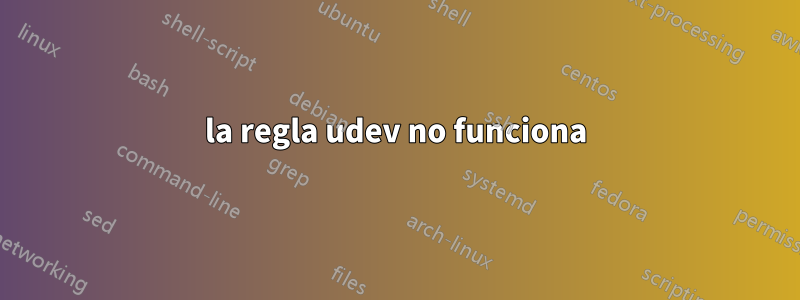 la regla udev no funciona