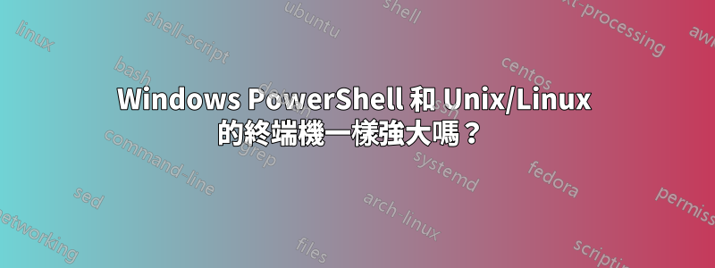 Windows PowerShell 和 Unix/Linux 的終端機一樣強大嗎？ 