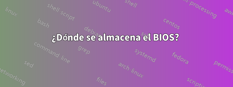 ¿Dónde se almacena el BIOS?