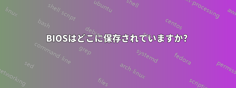 BIOSはどこに保存されていますか?