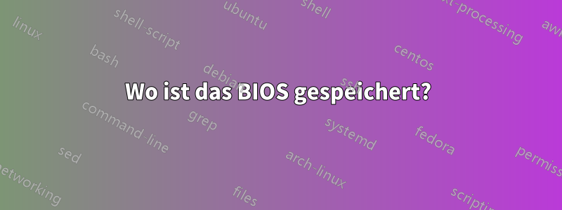 Wo ist das BIOS gespeichert?