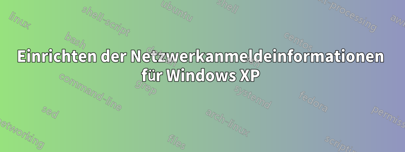 Einrichten der Netzwerkanmeldeinformationen für Windows XP