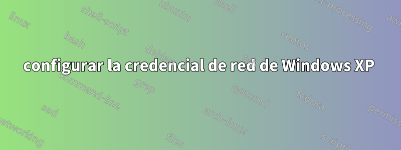 configurar la credencial de red de Windows XP