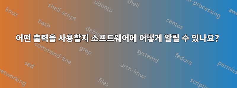 어떤 출력을 사용할지 소프트웨어에 어떻게 알릴 수 있나요?