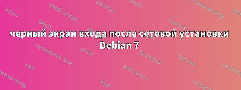 черный экран входа после сетевой установки Debian 7