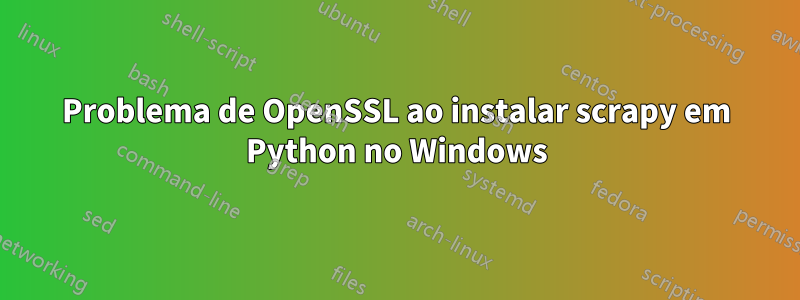 Problema de OpenSSL ao instalar scrapy em Python no Windows