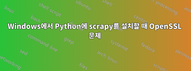 Windows에서 Python에 scrapy를 설치할 때 OpenSSL 문제