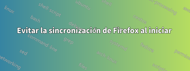 Evitar la sincronización de Firefox al iniciar