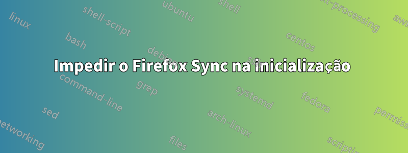 Impedir o Firefox Sync na inicialização