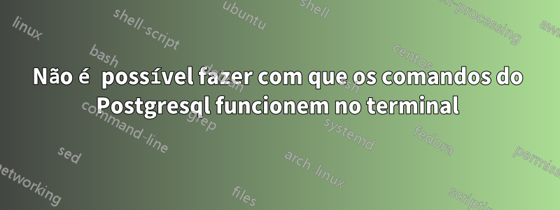 Não é possível fazer com que os comandos do Postgresql funcionem no terminal