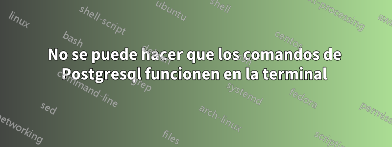 No se puede hacer que los comandos de Postgresql funcionen en la terminal