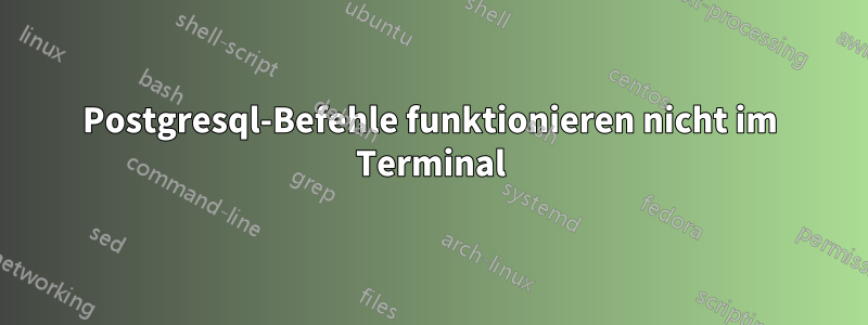 Postgresql-Befehle funktionieren nicht im Terminal