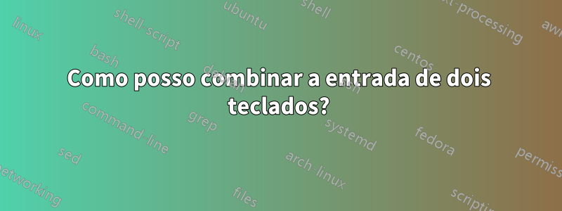 Como posso combinar a entrada de dois teclados?