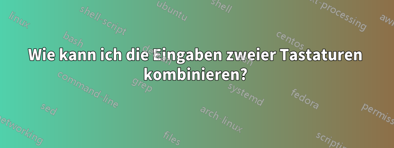 Wie kann ich die Eingaben zweier Tastaturen kombinieren?