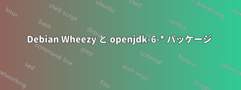 Debian Wheezy と openjdk-6-* パッケージ