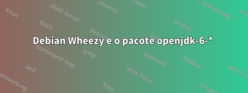 Debian Wheezy e o pacote openjdk-6-*