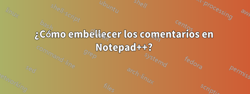 ¿Cómo embellecer los comentarios en Notepad++?