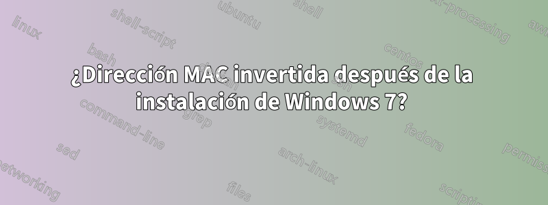 ¿Dirección MAC invertida después de la instalación de Windows 7?