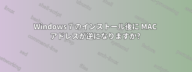 Windows 7 のインストール後に MAC アドレスが逆になりますか?