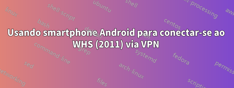 Usando smartphone Android para conectar-se ao WHS (2011) via VPN