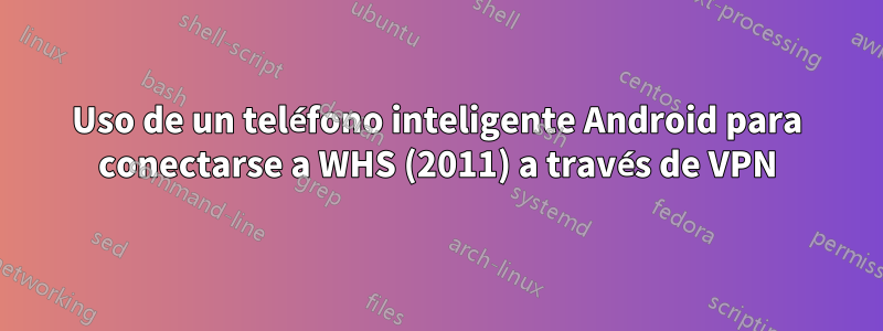 Uso de un teléfono inteligente Android para conectarse a WHS (2011) a través de VPN