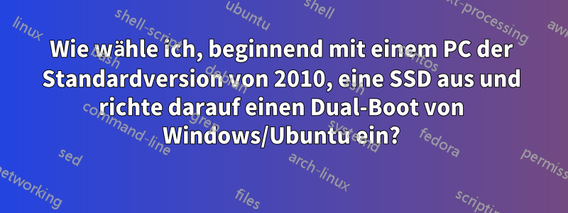 Wie wähle ich, beginnend mit einem PC der Standardversion von 2010, eine SSD aus und richte darauf einen Dual-Boot von Windows/Ubuntu ein?