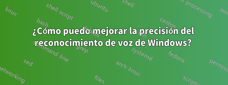 ¿Cómo puedo mejorar la precisión del reconocimiento de voz de Windows?