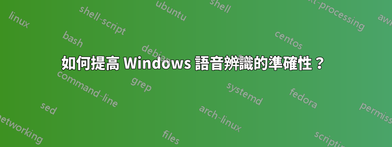 如何提高 Windows 語音辨識的準確性？