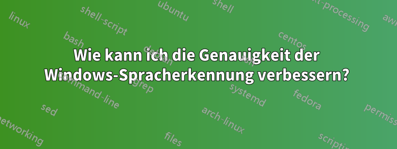 Wie kann ich die Genauigkeit der Windows-Spracherkennung verbessern?