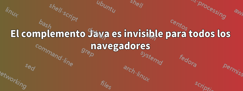 El complemento Java es invisible para todos los navegadores