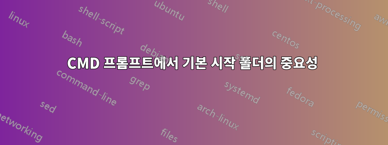 CMD 프롬프트에서 기본 시작 폴더의 중요성