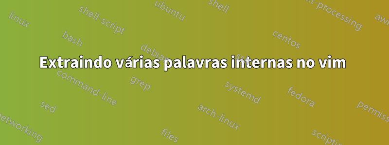 Extraindo várias palavras internas no vim