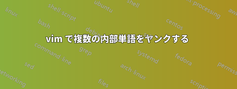 vim で複数の内部単語をヤンクする