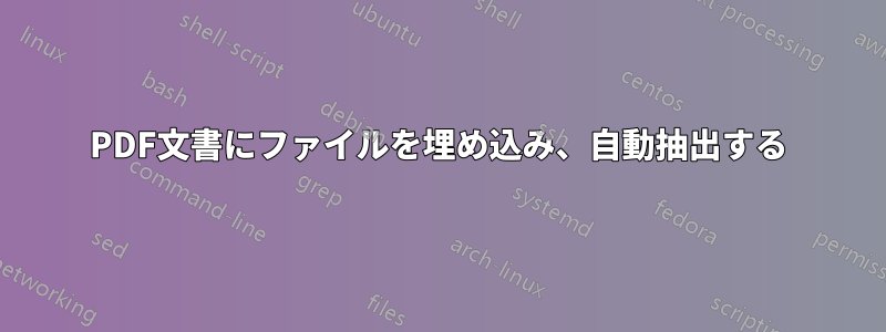 PDF文書にファイルを埋め込み、自動抽出する