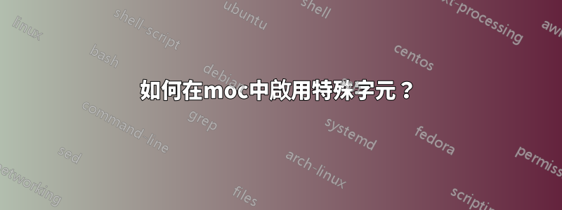 如何在moc中啟用特殊字元？