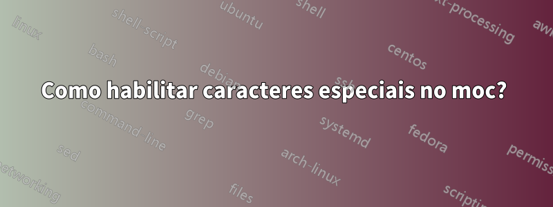 Como habilitar caracteres especiais no moc?