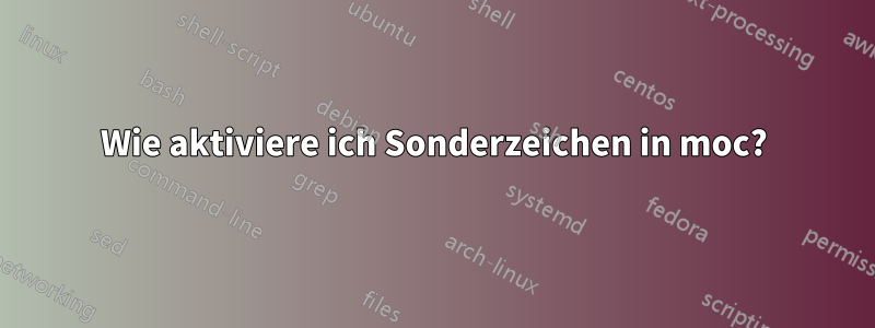 Wie aktiviere ich Sonderzeichen in moc?