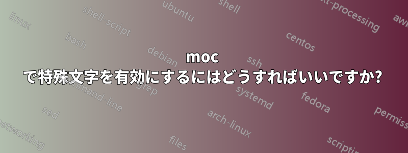 moc で特殊文字を有効にするにはどうすればいいですか?