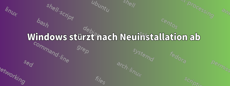 Windows stürzt nach Neuinstallation ab