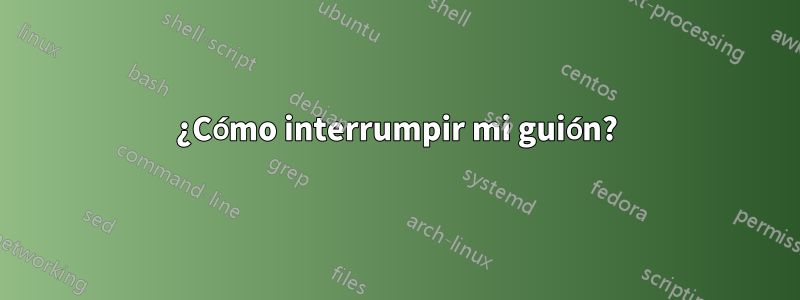 ¿Cómo interrumpir mi guión?