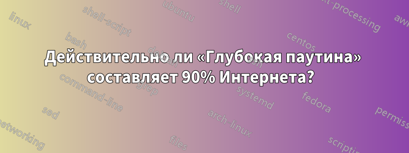 Действительно ли «Глубокая паутина» составляет 90% Интернета? 