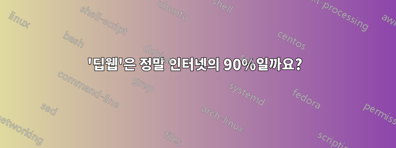 '딥웹'은 정말 인터넷의 90%일까요? 