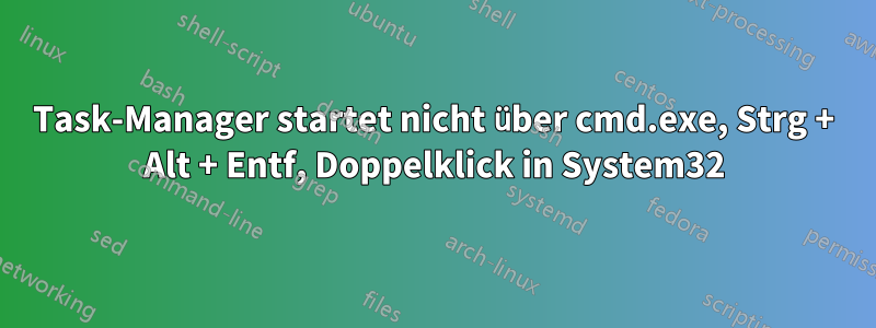 Task-Manager startet nicht über cmd.exe, Strg + Alt + Entf, Doppelklick in System32