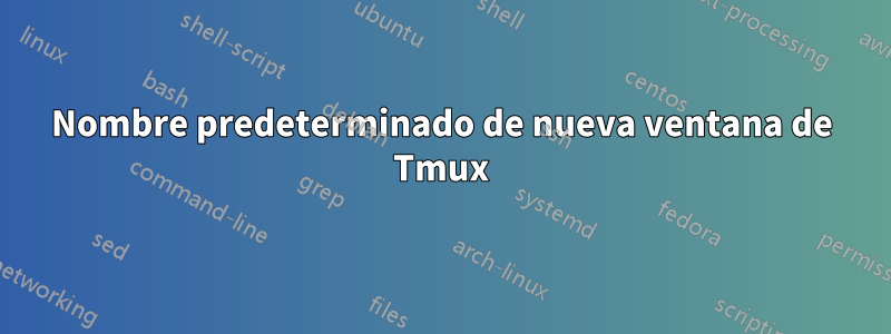 Nombre predeterminado de nueva ventana de Tmux