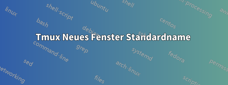 Tmux Neues Fenster Standardname