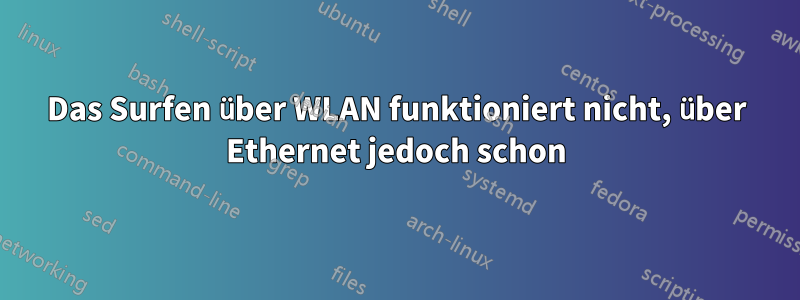 Das Surfen über WLAN funktioniert nicht, über Ethernet jedoch schon